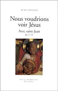 Nous voudrions voir Jésus. Vol. 1. Jean 1-11 : avec saint Jean découvrir son visage