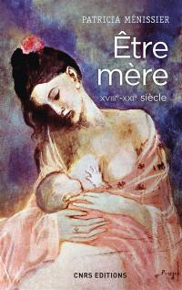 Etre mère : XVIIIe-XXIe siècle