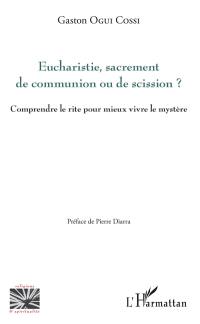 Eucharistie, sacrement de communion ou de scission ? : comprendre le rite pour mieux vivre le mystère