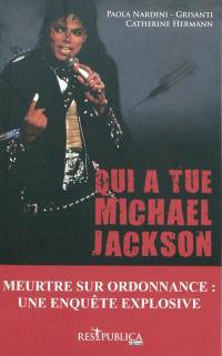 Qui a tué Michael Jackson : un meurtre sur ordonnance ou le récit d'une fin tragique