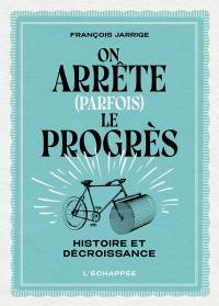 On arrête (parfois) le progrès : histoire et décroissance