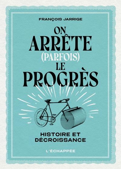 On arrête (parfois) le progrès : histoire et décroissance