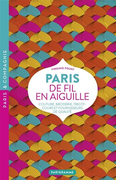 Paris de fil en aiguille : couture, broderie, tricot : cours et fournisseurs de qualité