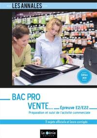 Bac pro vente : épreuve E2-E22, préparation et suivi de l'activité commerciale : 5 sujets officiels et leurs corrigés