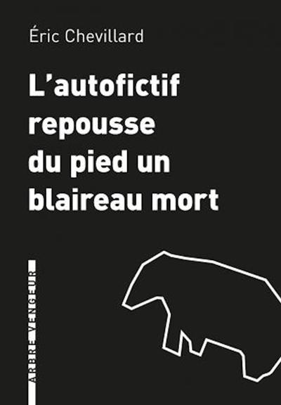 L'autofictif. Vol. 13. L'autofictif repousse du pied un blaireau mort : journal 2019-2020 L'autofictif. Vol. 13. L'autofictif repousse du pied un blaireau mort : journal 2019-2020