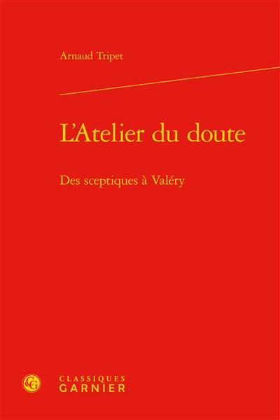 L'atelier du doute : des sceptiques à Valéry