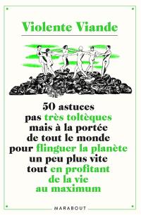 50 astuces pas très toltèques mais à la portée de tout le monde pour flinguer la planète un peu plus vite tout en profitant de la vie au maximum