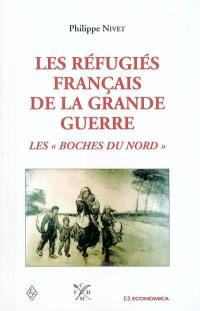 Les réfugiés français de la Grande Guerre, 1914-1920 : les Boches du Nord