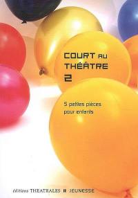 Court au théâtre. Vol. 2. 5 petites pièces pour enfants