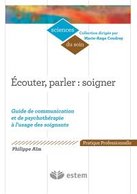 Ecouter, parler : soigner : guide de communication et de psychothérapie à l'usage des soignants