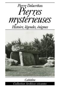 Pierres mystérieuses : histoire, légendes, énigmes