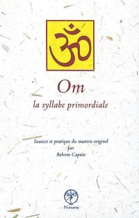 OM, la syllabe primordiale : sources et pratique du mantra originel