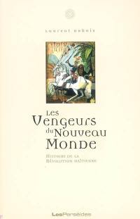 Les vengeurs du Nouveau Monde : histoire de la Révolution haïtienne