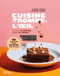 Cuisine en trompe-l'oeil : il faut le goûter... pour le croire : 50 recettes pour bluffer vos invités