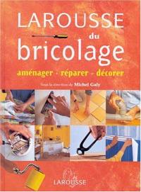 Larousse du bricolage : aménager, réparer, décorer