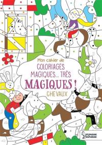 Mon cahier de coloriages magiques... très magiques ! : chevaux