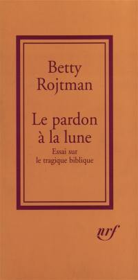 Le pardon à la lune : essai sur le tragique biblique