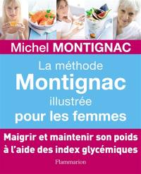 La méthode Montignac illustrée pour les femmes : maigrir et maintenir son poids à l'aide des index glycémiques