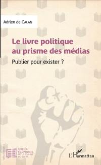 Le livre politique au prisme des médias : publier pour exister ?