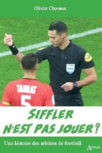 Siffler n'est pas jouer ? : une histoire des arbitres de football