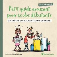 Petit guide amusant pour écolos débutants : 50 gestes qui peuvent tout changer