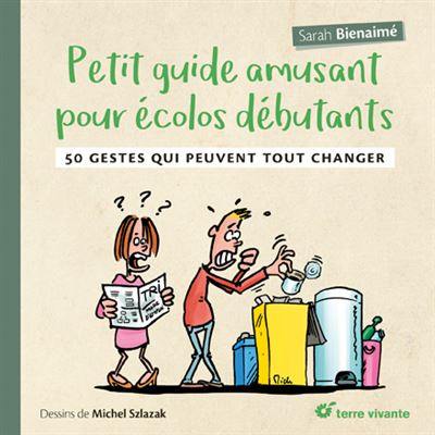 Petit guide amusant pour écolos débutants : 50 gestes qui peuvent tout changer