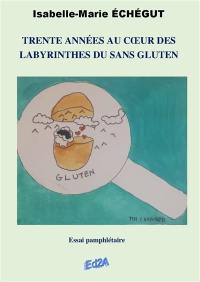 Trente années au coeur des labyrinthes du sans gluten : essai pamphlétaire