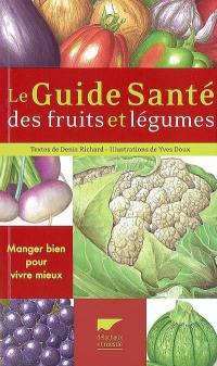 Le guide santé des fruits et légumes : manger bien pour vivre mieux