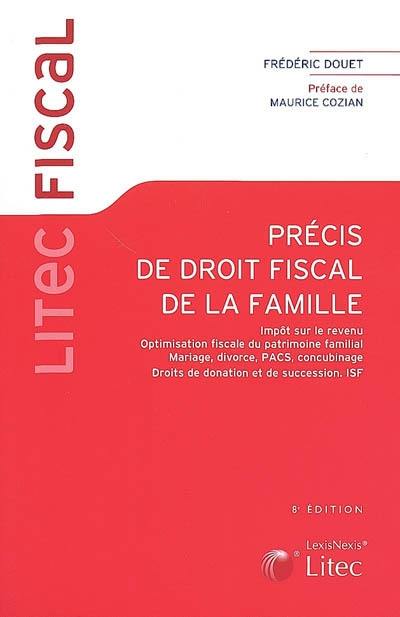 Précis de droit fiscal de la famille : impôt sur le revenu, optimisation fiscale du patrimoine familial, mariage, divorce, Pacs, concubinage, droits de donation et de succession, ISF