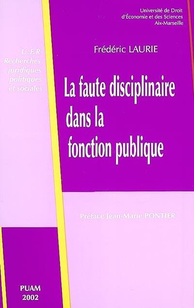 La faute disciplinaire dans la fonction publique : contribution à l'étude de l'appréciation des fautes commises par les fonctionnaires