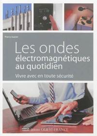 Les ondes électromagnétiques au quotidien : vivre avec en toute sécurité