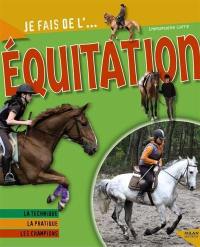 Je fais de l'équitation : la technique, la pratique, les champions