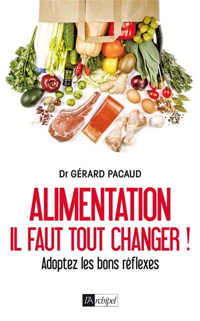 Alimentation : il faut tout changer ! : adoptez les bons réflexes