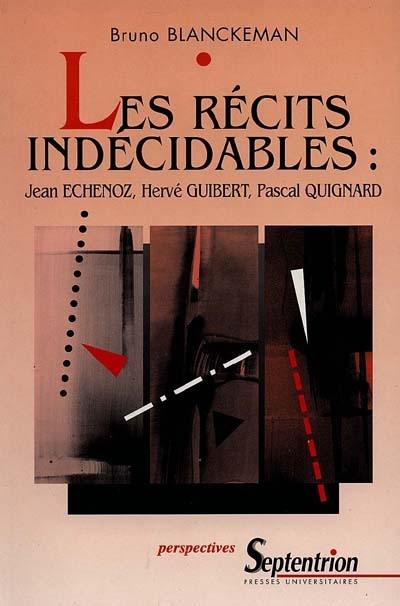 Les récits indécidables : Jean Echenoz, Hervé Guibert, Pascal Quignard