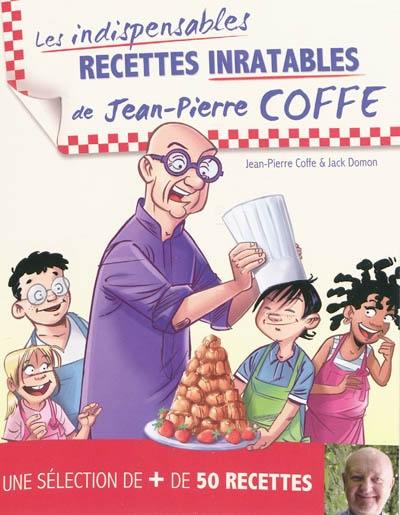 Les indispensables recettes inratables de Jean-Pierre Coffe : une sélection de + de 50 recettes