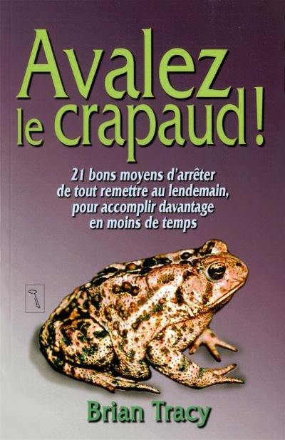 Avalez le crapaud ! : 21 bons moyens d'arrêter de tout remettre au lendemain, pour accomplir davantage en moins de temps