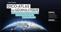 Dico-atlas de géopolitique : 100 notions pour comprendre les enjeux du monde contemporain