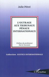 L'outrage aux tribunaux pénaux internationaux