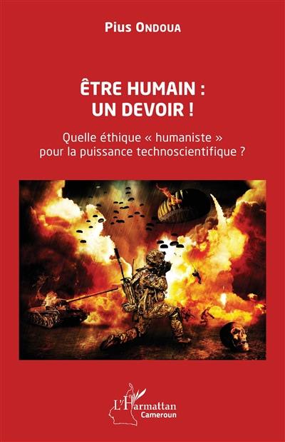 Etre humain : un devoir ! : quelle éthique humaniste pour la puissance technoscientifique ?