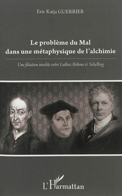 Le problème du mal dans une métaphysique de l'alchimie : une filiation insolite entre Luther, Böhme & Schelling