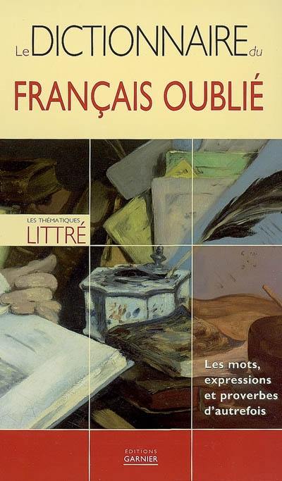 Le dictionnaire du français oublié : les mots, expressions et proverbes d'autrefois