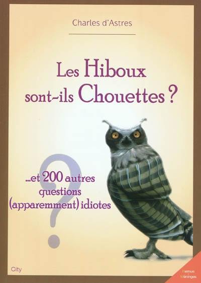 Les hiboux sont-ils chouettes ? : et 200 autres questions (apparemment) idiotes