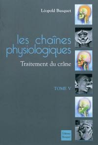 Les chaînes physiologiques. Vol. 5. Traitement du crâne