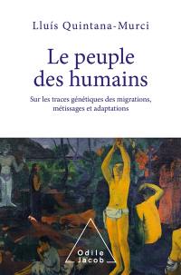 Le peuple des humains : sur les traces génétiques des migrations, métissages et adaptations