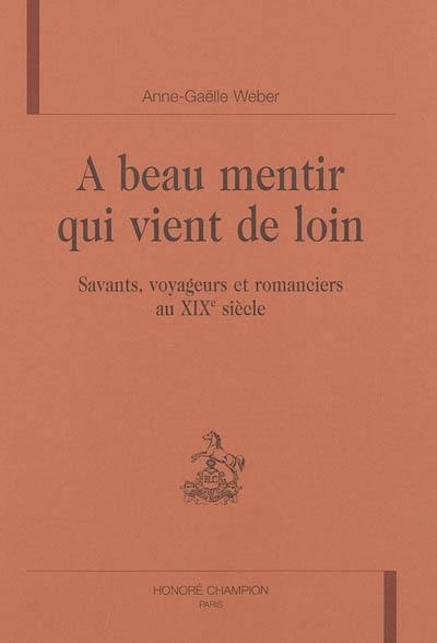 A beau mentir qui vient de loin : savants, voyageurs et romanciers au XIXe siècle