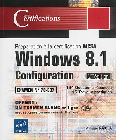 Windows 8.1, configuration : préparation à la certification MCSA, examen n° 70-687 : 194 questions-réponses, 16 travaux pratiques