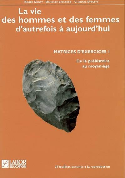 La vie des hommes et des femmes d'autrefois à aujourd'hui. Vol. 1. De la préhistoire au moyen-âge : matrices d'exercices I : 28 feuillets destinés à la reproduction