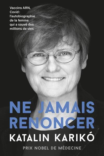 Ne jamais renoncer : vaccins ARN, Covid : l'autobiographie de la femme qui a sauvé des millions de vie