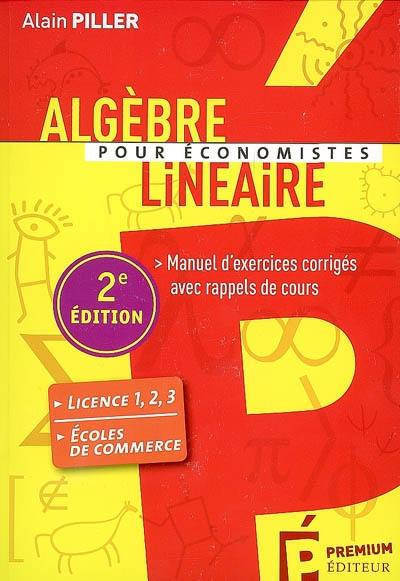 Algèbre linéaire pour économistes : manuel d'exercices corrigés avec rappels de cours : DEUG, licence 1-2-3, écoles de commerce