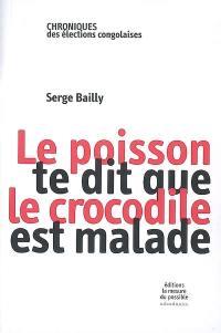 Le poisson te dit que le crocodile est malade : chroniques des élections congolaises